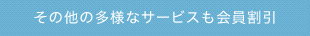 その他の多様なサービスも会員割引